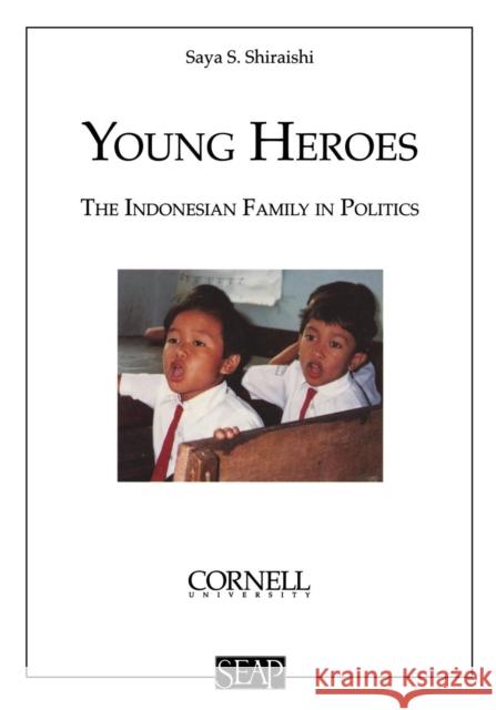 Young Heroes: The Indonesian Family in Politics Shiraishi, Saya S. 9780877277217 Southeast Asia Program Publications Southeast - książka