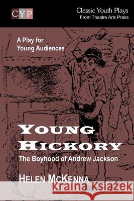 Young Hickory: The Boyhood of Andrew Jackson: A Play for Young Audiences Helen McKenna 9781518782336 Createspace - książka