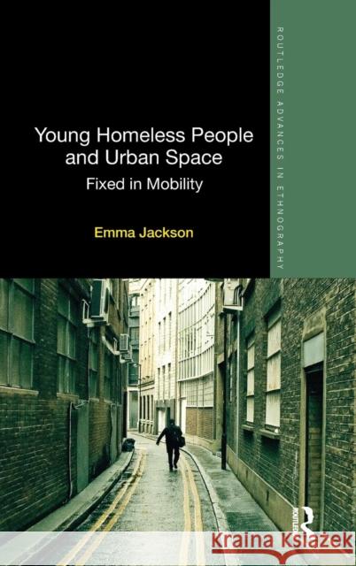 Young Homeless People and Urban Space: Fixed in Mobility Emma Jackson 9780415722162 Routledge - książka