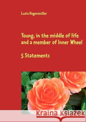 Young, in the middle of life and a member of Inner Wheel: 5 Statements Hagenmüller, Luzia 9783848214211 Books on Demand - książka