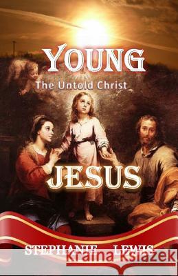 Young Jesus: The Untold Christ Stephanie Lewis 9781522903253 Createspace Independent Publishing Platform - książka