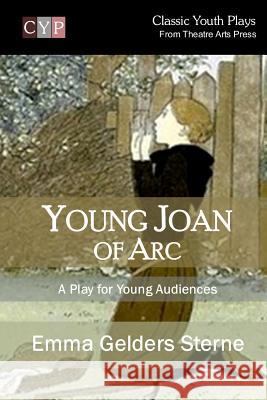 Young Joan of Arc: A Play for Young Audiences Emma Gelders Sterne 9781518669330 Createspace - książka