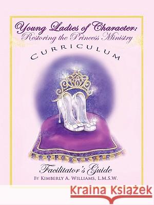 Young Ladies of Character, Restoring the Princess Ministry Kimberly Williams 9781935268277 Halo Publishing International - książka