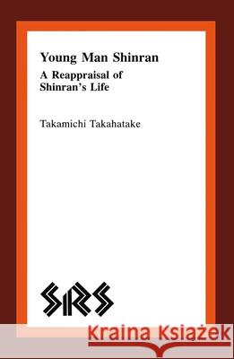 Young Man Shinran: A Reappraisal of Shinranâ (Tm)S Life Takahatake, Takamichi 9780889201699 Wilfrid Laurier University Press - książka