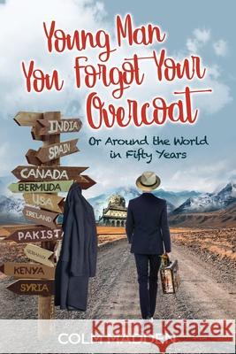 Young Man You Forgot Your Overcoat: Around The World In Fifty years Colm Madden 9781677011230 Colm Madden - książka