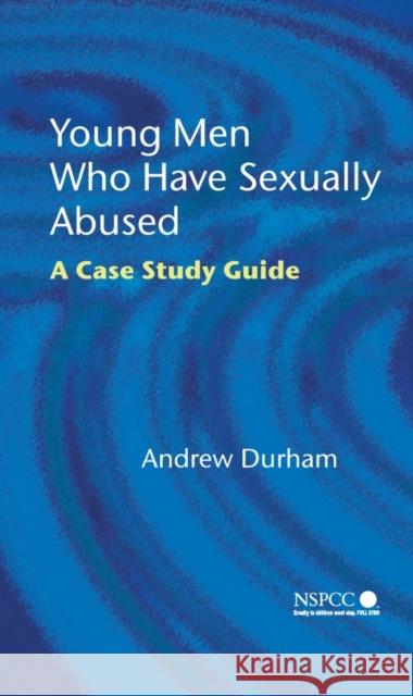 Young Men Who Have Sexually Abused: A Case Study Guide Durham, Andrew 9780470022382 John Wiley & Sons - książka
