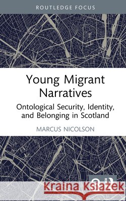 Young Migrant Narratives: Ontological Security, Identity, and Belonging in Scotland Marcus Nicolson 9781032934662 Taylor & Francis Ltd - książka