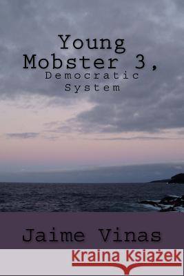 Young Mobster 3, Democratic system: Democratic System Jaime I. Vinas 9781545381076 Createspace Independent Publishing Platform - książka