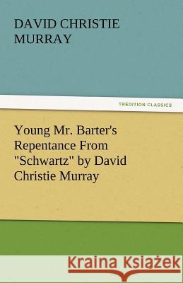Young Mr. Barter's Repentance from Schwartz by David Christie Murray David Christie Murray   9783842435759 tredition GmbH - książka