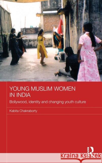 Young Muslim Women in India: Bollywood, Identity and Changing Youth Culture Kabita Chakraborty   9780415563246 Taylor & Francis - książka