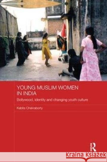 Young Muslim Women in India: Bollywood, Identity and Changing Youth Culture Chakraborty, Kabita (University of Wollongong, Australia) 9781138476998 ASAA Women in Asia Series - książka