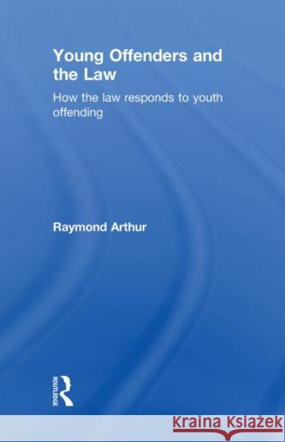 Young Offenders and the Law : How the Law Responds to Youth Offending Raymond Arthur   9780415496612 Taylor & Francis - książka