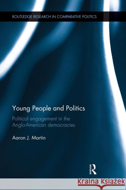 Young People and Politics: Political Engagement in the Anglo-American Democracies Martin, Aaron 9781138825994 Routledge - książka