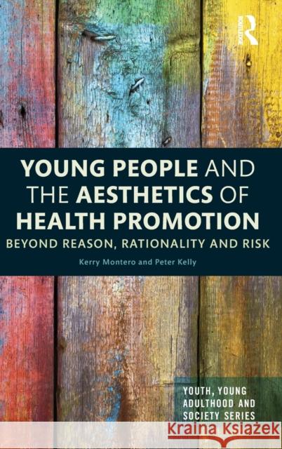 Young People and the Aesthetics of Health Promotion: Beyond Reason, Rationality and Risk Kerry Montero Peter Kelly 9781138898059 Routledge - książka