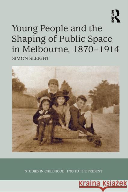 Young People and the Shaping of Public Space in Melbourne, 1870 1914 Simon Sleight 9781138271111 Routledge - książka