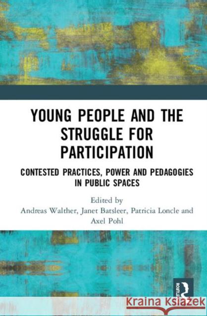 Young People and the Struggle for Participation: Contested Practices, Power and Pedagogies in Public Spaces Janet Batsleer Andreas Walther Axel Pohl 9781138362420 Routledge - książka