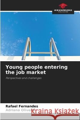 Young people entering the job market Fernandes, Rafael, Oliveira, Adriana 9786208727208 Our Knowledge Publishing - książka