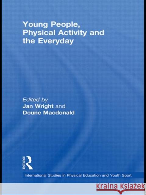 Young People, Physical Activity and the Everyday Jan Wright 9780415522397 Routledge - książka