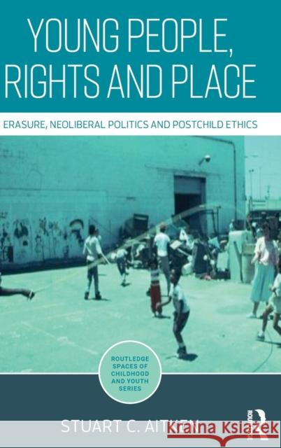 Young People, Rights and Place: Erasure, Neoliberal Politics and Postchild Ethics Aitken, Stuart C. 9781138697720 Routledge - książka