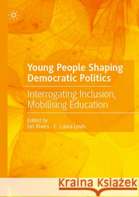 Young People Shaping Democratic Politics: Interrogating Inclusion, Mobilising Education Ian Rivers C. Laura Lovin 9783031293801 Palgrave MacMillan - książka