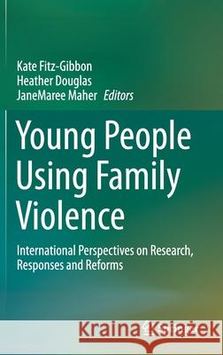 Young People Using Family Violence: International Perspectives on Research, Responses and Reforms Kate Fitz-Gibbon Heather Douglas Janemaree Maher 9789811613302 Springer - książka