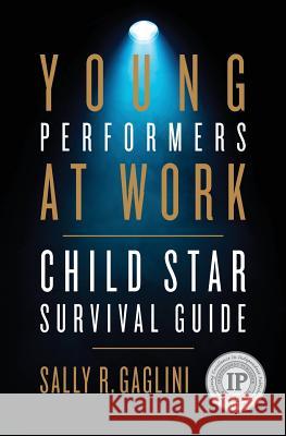 Young Performers at Work: Child Star Survival Guide Sally R. Gaglini 9780996368407 Zip Celebrity Media LLC - książka