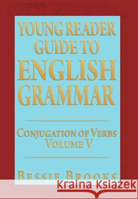 Young Reader Guide to English Grammar: Conjugation of Verbs Bessie Brooks 9781479760329 Xlibris Corporation - książka