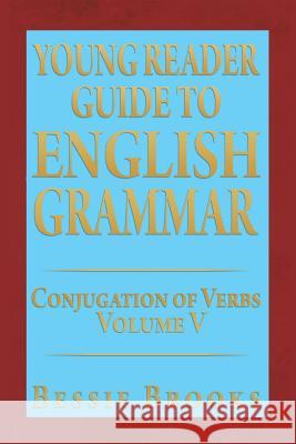 Young Reader Guide to English Grammar: Conjugation of Verbs Volume V Brooks, Bessie 9781493197361 Xlibris Corporation - książka