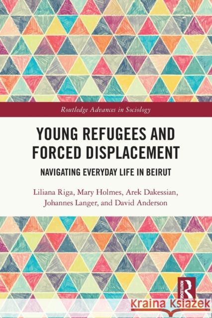 Young Refugees and Forced Displacement: Navigating Everyday Life in Beirut Riga, Liliana 9780367696146 Taylor & Francis Ltd - książka