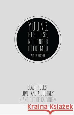Young, Restless, No Longer Reformed: Black Holes, Love, and a Journey in and Out of Calvinism Austin Fischer Scot McKnight 9781625641519 Cascade Books - książka