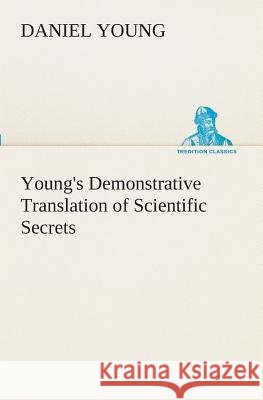 Young's Demonstrative Translation of Scientific Secrets Daniel Young 9783849509781 Tredition Classics - książka