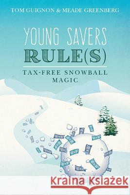 Young Savers Rule(s): Tax-Free Snowball Magic Tom Guignon Meade Greenberg 9781539368489 Createspace Independent Publishing Platform - książka