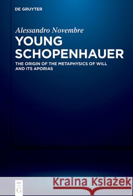 Young Schopenhauer: The Origin of the Metaphysics of Will and Its Aporias Alessandro Novembre 9783110665598 de Gruyter - książka