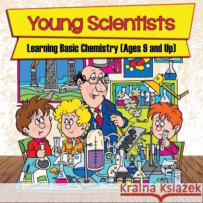 Young Scientists: Learning Basic Chemistry (Ages 9 and Up) Baby Professor 9781682128671 Baby Professor - książka