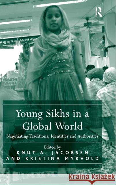 Young Sikhs in a Global World: Negotiating Traditions, Identities and Authorities Jacobsen, Knut a. 9781472456960 Ashgate Publishing Limited - książka