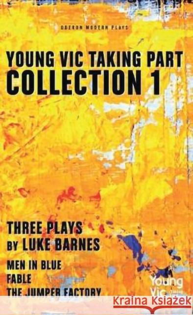 Young Vic Taking Part Collection 1: Three Plays by Luke Barnes: Men in Blue, Fable, the Jumper Factory Barnes, Luke 9781786825803 Oberon Books - książka