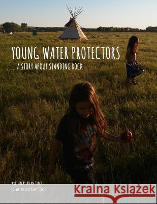 Young Water Protectors: A Story About Standing Rock Tudor, Kelly 9781723305689 Createspace Independent Publishing Platform - książka