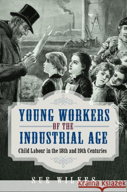 Young Workers of the Industrial Age: Child Labour in the 18th and 19th Centuries Sue Wilkes 9781036113834 Pen & Sword Books Ltd - książka