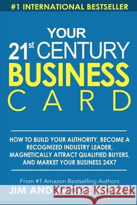 Your 21st Century Business Card: How To Build Your Authority, Become A Recognized Industry Leader, Magnetically Attract Qualified Buyers, And Market Y Morey, Jim 9781530714032 Createspace Independent Publishing Platform - książka