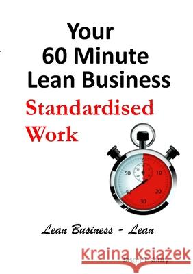Your 60 Minute Lean Business - Standardised Work Jason Tisbury 9781300300151 Lulu.com - książka
