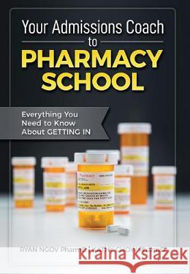 Your Admissions Coach to Pharmacy School: Everything You Need to Know about Getting In Ngov, Ryan 9781970084030 Reshape the Mind, Inc. - książka