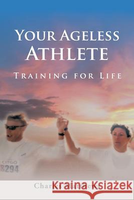Your Ageless Athlete: Training for Life Charles Matthews 9781524623968 Authorhouse - książka
