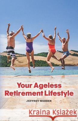 Your Ageless Retirement Lifestyle Jeffrey Webber 9781634926959 Booklocker.com - książka