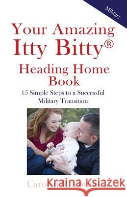 Your Amazing Itty Bitty Heading Home Book: 15 Simple Steps to a Successful Military Transition Carolyn R. Owens 9781931191180 Suzy Prudden - książka