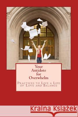 Your Antidote for Overwhelm: Practices to Live a Life of Love and Balance Deborah R. Chelette-Wilson Linda Rutherford 9781537549415 Createspace Independent Publishing Platform - książka