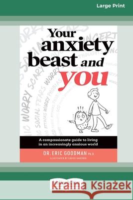 Your Anxiety Beast and You: A Compassionate Guide to Living in an Increasingly Anxious World (16pt Large Print Edition) Dr Eric Goodman, PH D 9780369362179 ReadHowYouWant - książka