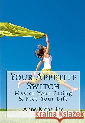 Your Appetite Switch: Master Your Eating & Free Your Life Anne Katherin Dr Glenn Smead Mary Foushi 9781452884301 Createspace - książka