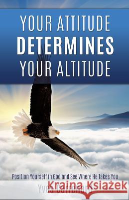 Your Attitude Determines Your Altitude Yves Carrenard 9781498487122 Xulon Press - książka