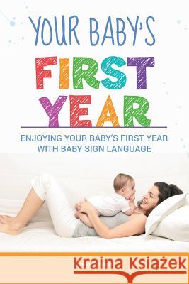 Your Baby's First Year: Enjoying Your Baby's First Year With Baby Sign Language Johnson, Nicole 9781982015640 Createspace Independent Publishing Platform - książka