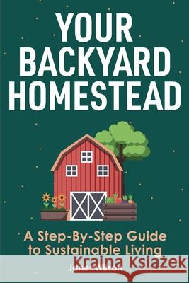 Your Backyard Homestead: A Step-By-Step Guide to Sustainable Living Janet Wilson 9781951791438 Drip Digital - książka